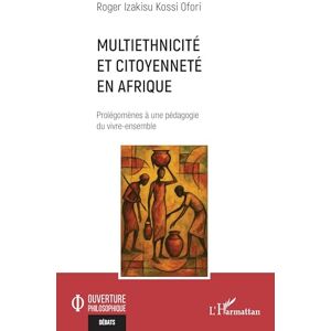 Ofori, Roger Izakisu Kossi Multiethnicité et citoyenneté en Afrique: Prolégomènes à une pédagogie du vivre-ensemble (Ouverture Philosophique) Ofori, Roger Izakisu Kossi Multiethnicité et citoyenneté en Afrique: Prolégomènes à une pédagogie du vivre-ensemble (Ouverture Philosophique)