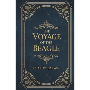 Darwin, Charles The Voyage of the Beagle: Charles Darwin’s Illustrated Natural History Travelogue Darwin, Charles The Voyage of the Beagle: Charles Darwin’s Illustrated Natural History Travelogue
