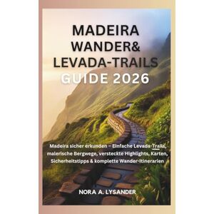 Lysander, Nora A. Madeira Wander- & Levada-Trails Guide 2026: Madeira sicher erkunden – Einfache Levada-Trails, malerische Bergwege, versteckte Highlights, Karten, Sicherheitstipps & komplette Wander‑Itinerarien“ Lysander, Nora A. Madeira Wander- & Levada-Trails Guide 2026: Madeira sicher erkunden – Einfache Levada-Trails, malerische Bergwege, versteckte Highlights, Karten, Sicherheitstipps & komplette Wander‑Itinerarien“