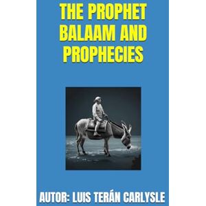 TERÁN CARLYSLE, LUIS THE PROPHET BALAAM AND PROPHECIES TERÁN CARLYSLE, LUIS THE PROPHET BALAAM AND PROPHECIES