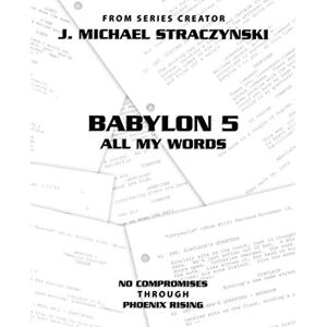 Straczynski, J. Michael Babylon 5 All My Words Volume 9: No Compromises through Phoenix Rising Straczynski, J. Michael Babylon 5 All My Words Volume 9: No Compromises through Phoenix Rising