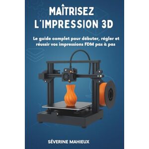 Mahieux, Severine Maîtrisez l’impression 3D: Le guide complet pour débuter, calibrer et réussir vos impressions 3D FDM (Cura, Bambu Studio, Anycubic, Creality…) Mahieux, Severine Maîtrisez l’impression 3D: Le guide complet pour débuter, calibrer et réussir vos impressions 3D FDM (Cura, Bambu Studio, Anycubic, Creality…)