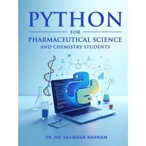 Rahman, Dr. Md Sajjadur PYTHON FOR PHARMACEUTICAL SCIENCE AND CHEMISTRY STUDENTS Rahman, Dr. Md Sajjadur PYTHON FOR PHARMACEUTICAL SCIENCE AND CHEMISTRY STUDENTS