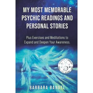 Bandel, Barbara My Most Memorable Psychic Readings and Personal Stories: Plus Exercises and Meditations to Expand and Deepen Your Awareness Bandel, Barbara My Most Memorable Psychic Readings and Personal Stories: Plus Exercises and Meditations to Expand and Deepen Your Awareness