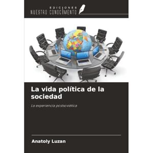 Luzan, Anatoly La vida política de la sociedad: La experiencia postsoviética Luzan, Anatoly La vida política de la sociedad: La experiencia postsoviética