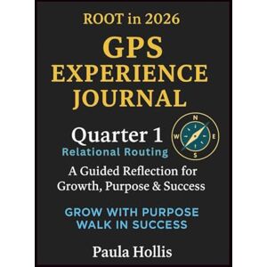 Hollis, Paula GPS Experience Journal Quarter 1: A Guided Reflection for Growth, Purpose & Success Hollis, Paula GPS Experience Journal Quarter 1: A Guided Reflection for Growth, Purpose & Success