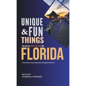 Riverside, Thornhill Unique and Fun Things To Do and Not To In Florida: A Travel Guide To Creative Adventures and Delightful Discoveries! (Unique and Funs Things Travel Guides) Riverside, Thornhill Unique and Fun Things To Do and Not To In Florida: A Travel Guide To Creative Adventures and Delightful Discoveries! (Unique and Funs Things Travel Guides)