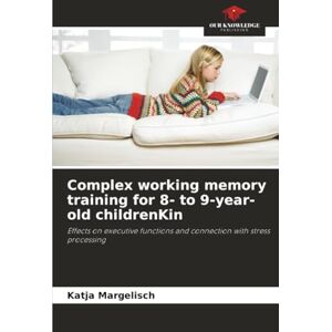 Margelisch, Katja Complex working memory training for 8- to 9-year-old childrenKin: Effects on executive functions and connection with stress processing Margelisch, Katja Complex working memory training for 8- to 9-year-old childrenKin: Effects on executive functions and connection with stress processing