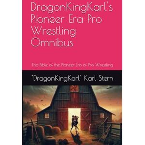 Stern, Karl DragonKingKarl's Pioneer Era Pro Wrestling Omnibus: The Bible of the Pioneer Era of Pro Wrestling (Pro Wrestling Omnibus Series from DragonKingKarl Stern) Stern, Karl DragonKingKarl's Pioneer Era Pro Wrestling Omnibus: The Bible of the Pioneer Era of Pro Wrestling (Pro Wrestling Omnibus Series from DragonKingKarl Stern)