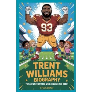 Bram, Steve TRENT WILLIAMS BIOGRAPHY: The Great Protector Who Changed the Game Bram, Steve TRENT WILLIAMS BIOGRAPHY: The Great Protector Who Changed the Game