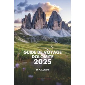Orion GUIDE DE VOYAGE DOLOMITE 2025: Un voyage à travers la beauté, la culture et la saveur. Orion GUIDE DE VOYAGE DOLOMITE 2025: Un voyage à travers la beauté, la culture et la saveur.