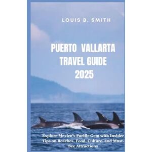 B. Smith, Louis Puerto vallarta Travel guide 2025: Explore Mexico’s Pacific Gem with Insider Tips on Beaches, Food, Culture, and Must-See Attractions B. Smith, Louis Puerto vallarta Travel guide 2025: Explore Mexico’s Pacific Gem with Insider Tips on Beaches, Food, Culture, and Must-See Attractions