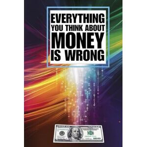 Underwood, W. Jon Everything you think about money is wrong Underwood, W. Jon Everything you think about money is wrong