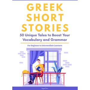 Jawa, Hayasuf Greek Short Stories: 50 Engaging Tales for Beginners to Intermediates Grow Your Vocabulary and Master Modern Greek Through Immersive Reading Jawa, Hayasuf Greek Short Stories: 50 Engaging Tales for Beginners to Intermediates Grow Your Vocabulary and Master Modern Greek Through Immersive Reading