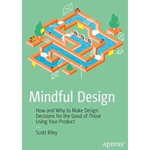 Scott Mindful Design: How and Why to Make Design Decisions for the Good of Those Using Your Product Scott Mindful Design: How and Why to Make Design Decisions for the Good of Those Using Your Product