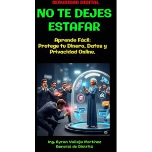 Vallejo Martínez, Ing. Byron Alfonso No Te Dejes Estafar: Aprende Fácil: Protege tu dinero, datos y privacidad Online. Vallejo Martínez, Ing. Byron Alfonso No Te Dejes Estafar: Aprende Fácil: Protege tu dinero, datos y privacidad Online.