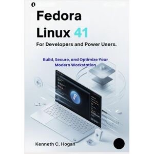 C. Hogan, Kenneth Fedora Linux 41 for Developers and Power Users: Master Fedora 41, GNOME 46, and Podman with Hands-On Projects and Real-World Workflows C. Hogan, Kenneth Fedora Linux 41 for Developers and Power Users: Master Fedora 41, GNOME 46, and Podman with Hands-On Projects and Real-World Workflows