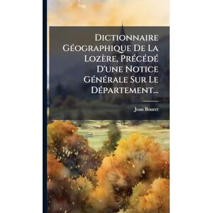 Bouret, Jean Dictionnaire GÃ(c)ographique De La Lozère, PrÃ(c)cÃ(c)dÃ(c) D'une Notice GÃ(c)nÃ(c)rale Sur Le DÃ(c)partement... Bouret, Jean Dictionnaire GÃ(c)ographique De La Lozère, PrÃ(c)cÃ(c)dÃ(c) D'une Notice GÃ(c)nÃ(c)rale Sur Le DÃ(c)partement...