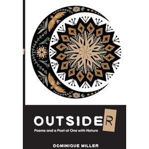 Miller, Dominique Outside(r): Poems and a Poet at One with Nature Miller, Dominique Outside(r): Poems and a Poet at One with Nature