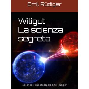 Rüdiger, Emil Wiligut ‒ La scienza segreta: Secondo il suo discepolo Emil Rüdiger (I Titani dell'Ahnenerbe) Rüdiger, Emil Wiligut ‒ La scienza segreta: Secondo il suo discepolo Emil Rüdiger (I Titani dell'Ahnenerbe)