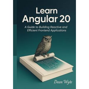 Wyte, Dean Learn Angular 20: A Guide to Building Reactive and Efficient Frontend Applications Wyte, Dean Learn Angular 20: A Guide to Building Reactive and Efficient Frontend Applications