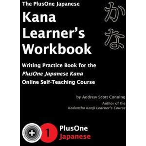 Scott The PlusOne Japanese Kana Learner's Workbook: Writing Practice Book for the PlusOne Japanese Kana Online Self-Teaching Course Scott The PlusOne Japanese Kana Learner's Workbook: Writing Practice Book for the PlusOne Japanese Kana Online Self-Teaching Course