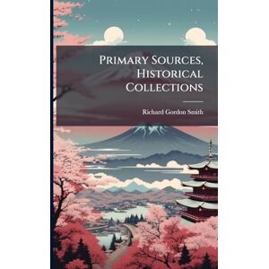 Smith, Richard Gordon Primary Sources, Historical Collections Smith, Richard Gordon Primary Sources, Historical Collections