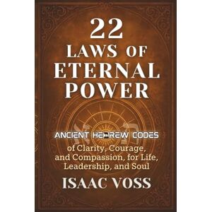 Voss 22 Laws of Eternal Power: Ancient Hebrew Codes of Clarity, Courage, and Compassion for Life, Leadership, and Soul Voss 22 Laws of Eternal Power: Ancient Hebrew Codes of Clarity, Courage, and Compassion for Life, Leadership, and Soul