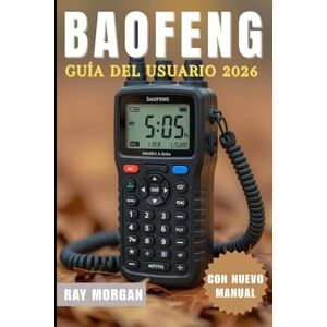 morgan, ray RADIO BAOFENG GUÍA DEL USUARIO 2026 morgan, ray RADIO BAOFENG GUÍA DEL USUARIO 2026