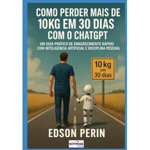 Perin, Edson Como perder mais de 10kg em 30 dias com o ChatGPT: Um guia prático de emagrecimento rápido com inteligência artificial e disciplina pessoal Perin, Edson Como perder mais de 10kg em 30 dias com o ChatGPT: Um guia prático de emagrecimento rápido com inteligência artificial e disciplina pessoal