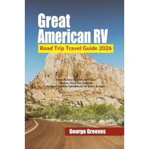 Greeves, George The Great American RV Road Trip Travel Guide 2026: Drive Across the USA with Easy Routes, Must-See Stops & Camper-Friendly Adventures for Every Budget Greeves, George The Great American RV Road Trip Travel Guide 2026: Drive Across the USA with Easy Routes, Must-See Stops & Camper-Friendly Adventures for Every Budget