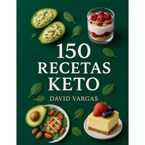Vargas, David 150 Recetas Keto Saludables y Deliciosas: Tu guía completa para comer bajo en carbohidratos sin renunciar al sabor Vargas, David 150 Recetas Keto Saludables y Deliciosas: Tu guía completa para comer bajo en carbohidratos sin renunciar al sabor