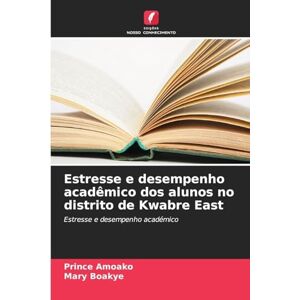 Amoako, Prince Estresse e desempenho acadêmico dos alunos no distrito de Kwabre East: Estresse e desempenho académico Amoako, Prince Estresse e desempenho acadêmico dos alunos no distrito de Kwabre East: Estresse e desempenho académico