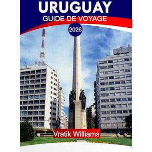 Williams, Vratik URUGUAY GUIDE DE VOYAGE 2026: « Votre plan de vacances en Uruguay : culture, voyages en voiture, conseils budgétaires et escapades à la plage pour vos prochaines vacances en 2026 » Williams, Vratik URUGUAY GUIDE DE VOYAGE 2026: « Votre plan de vacances en Uruguay : culture, voyages en voiture, conseils budgétaires et escapades à la plage pour vos prochaines vacances en 2026 »
