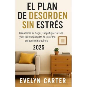 CARTER, EVELYN EL PLAN DE DESORDEN SIN ESTRÉS: Transforme su hogar, simplifique su vida y disfrute finalmente de un orden duradero sin agobios CARTER, EVELYN EL PLAN DE DESORDEN SIN ESTRÉS: Transforme su hogar, simplifique su vida y disfrute finalmente de un orden duradero sin agobios