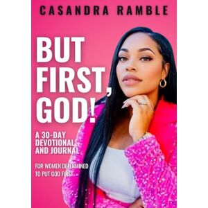 Ramble, Casandra L But, First God!: A 30 day devotional and journal for women determined to put God first. Ramble, Casandra L But, First God!: A 30 day devotional and journal for women determined to put God first.