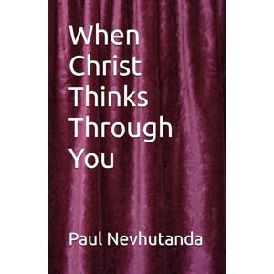 Nevhutanda, Paul When Christ Thinks Through You Nevhutanda, Paul When Christ Thinks Through You