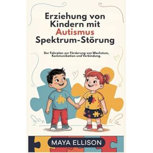 Ellison, Maya Erziehung von Kindern mit Autismus Spektrum-Störung: Der Fahrplan zur Förderung von Wachstum, Kommunikation und Verbindung. Ellison, Maya Erziehung von Kindern mit Autismus Spektrum-Störung: Der Fahrplan zur Förderung von Wachstum, Kommunikation und Verbindung.