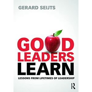 Seijts, Gerard Good Leaders Learn: Lessons from Lifetimes of Leadership Seijts, Gerard Good Leaders Learn: Lessons from Lifetimes of Leadership