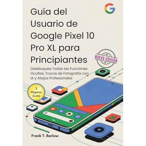 Barlow, Frank T. Guía del Usuario de Google Pixel 10 Pro XL para Principiantes: Desbloquea Todas las Funciones Ocultas, Trucos de Fotografía con IA y Atajos Profesionales Barlow, Frank T. Guía del Usuario de Google Pixel 10 Pro XL para Principiantes: Desbloquea Todas las Funciones Ocultas, Trucos de Fotografía con IA y Atajos Profesionales