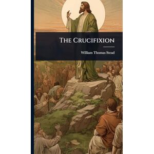 Stead, William Thomas The Crucifixion Stead, William Thomas The Crucifixion