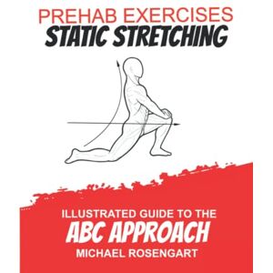 Rosengart, Michael Prehab Exercises Static Stretching: Illustrated Guide to the ABC Approach Rosengart, Michael Prehab Exercises Static Stretching: Illustrated Guide to the ABC Approach