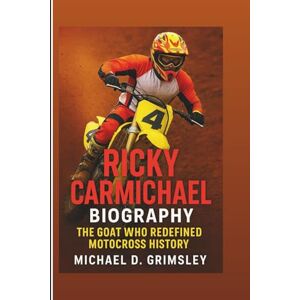 D. Grimsley, Michael Ricky Carmichael Biography: The GOAT Who Redefined Motocross History D. Grimsley, Michael Ricky Carmichael Biography: The GOAT Who Redefined Motocross History