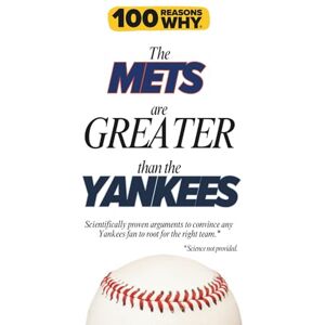 Why, 100 Reasons 100 Reasons Why the Mets Are Greater Than the Yankees: Scientifically proven arguments to convince any Yankees fan to root for the right team. Science not provided. (100 Reasons Why MLB Series) Why, 100 Reasons 100 Reasons Why the Mets Are Greater Than the Yankees: Scientifically proven arguments to convince any Yankees fan to root for the right team. Science not provided. (100 Reasons Why MLB Series)