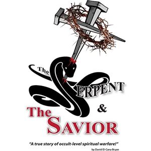 Bryan, David El-Cana The Serpent and the Savior: A True Story of Occult-Level Spiritual Warfare Bryan, David El-Cana The Serpent and the Savior: A True Story of Occult-Level Spiritual Warfare
