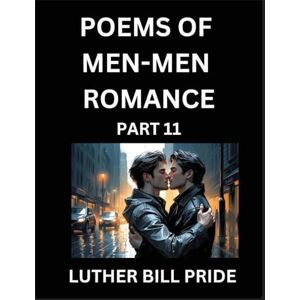 Pride, Luther Bill Men-Men Romance Poetry (Part 11)- Poems of MM Dating Relationship, Understanding Feelings of LGBTQ+ Love, Longing, Intimacy, Desire, and Sex Through Verse, Whispers of the Heart Pride, Luther Bill Men-Men Romance Poetry (Part 11)- Poems of MM Dating Relationship, Understanding Feelings of LGBTQ+ Love, Longing, Intimacy, Desire, and Sex Through Verse, Whispers of the Heart