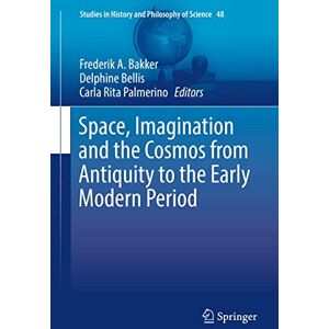 Space, Imagination and the Cosmos from Antiquity to the Early Modern Period: 48 (Studies in History and Philosophy of Science, 48) Space, Imagination and the Cosmos from Antiquity to the Early Modern Period: 48 (Studies in History and Philosophy of Science, 48)