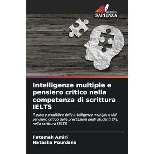 Amiri, Fatemeh Intelligenze multiple e pensiero critico nella competenza di scrittura IELTS: Il potere predittivo delle intelligenze multiple e del pensiero critico ... degli studenti EFL nella scrittura IELTS Amiri, Fatemeh Intelligenze multiple e pensiero critico nella competenza di scrittura IELTS: Il potere predittivo delle intelligenze multiple e del pensiero critico ... degli studenti EFL nella scrittura IELTS