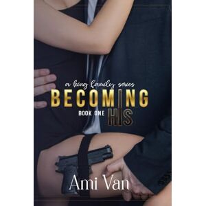 Van, Ami Becoming His: A Mafia Romance Novel (A King Family Series) Van, Ami Becoming His: A Mafia Romance Novel (A King Family Series)