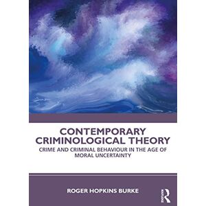Hopkins Burke, Roger Contemporary Criminological Theory: Crime and Criminal Behaviour in the Age of Moral Uncertainty Hopkins Burke, Roger Contemporary Criminological Theory: Crime and Criminal Behaviour in the Age of Moral Uncertainty